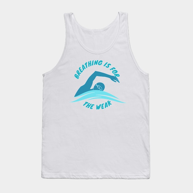 Breathing is for the weak Swimmer Swimming Sport Tank Top by Mesyo